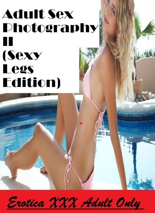 Submisive: Erotica XXX Adult Only Adult Sex Photography II (Sexy Legs Edition) ( Erotic Photography, Erotic Stories, Nude Photos, Naked , Lesbian, She-male, Gay, Fetish, Bondage, Sex, Erotica, Hentai, Blow Job, Three-sum , XXX)