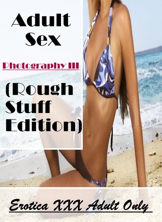 Confession: Erotica XXX Adult Only Adult Sex Photography III (Rough Stuff Edition) ( Erotic Photography, Erotic Stories, Nude Photos, Naked , Lesbian, She-male, Gay, Fetish, Bondage, Sex, Erotica, Hentai, Blow Job, Three-sum , XXX)