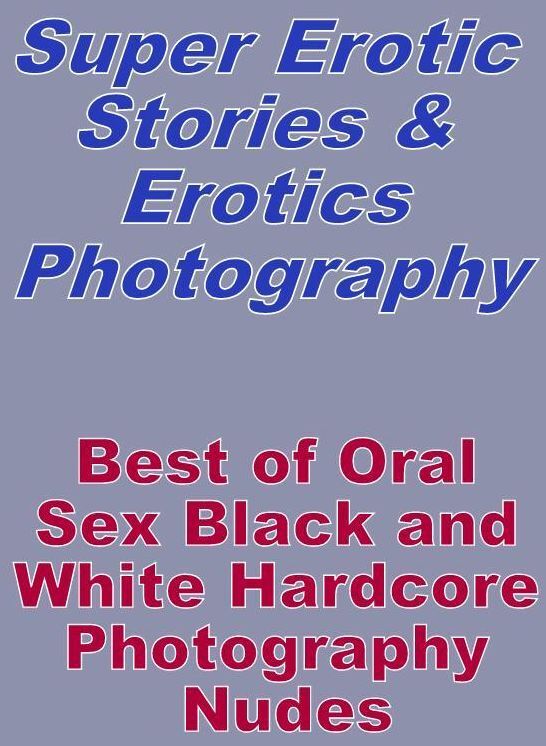 Erotic: Super Erotic Stories & Erotics Photography Best of "Oral Sex Black and White Hardcore Photography Nudes" ( Erotic Photography, Erotic Stories, Nude Photos, Lesbian, She-male, Gay, Fetish, Bondage, Sex, Erotic, Erotica, Hentai, Oral, Porno )