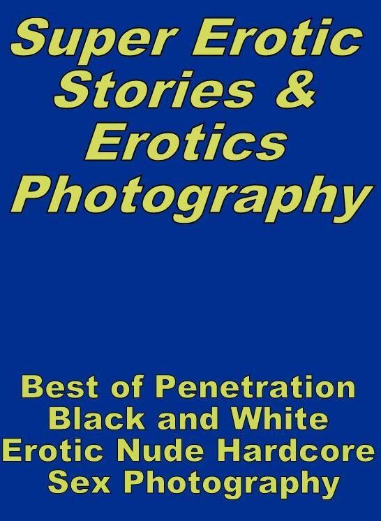 Erotica Sex: Super Erotic Stories & Erotics Photography Best of "Penetration Black and White Erotic Nude Hardcore Sex Photography" ( Erotic Photography, Erotic Stories, Nude Photos, Lesbian, She-male, Gay, Fetish, Bondage, Sex, Erotic, Erotica, Hentai )
