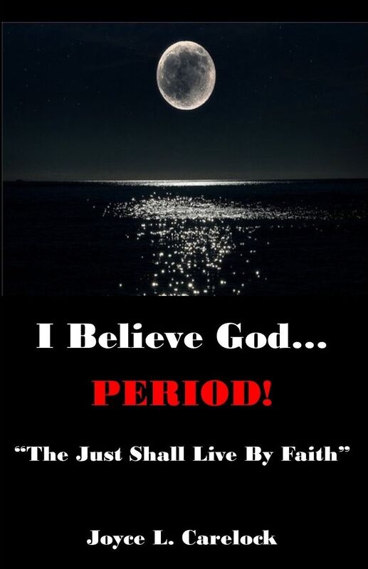 I Believe God...Period! "The Just Shall Live By Faith"