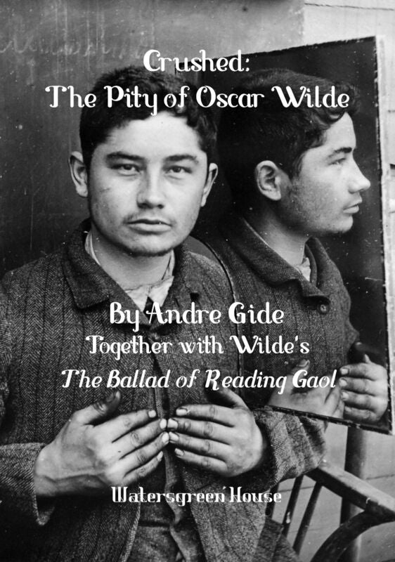 CRUSHED: The Pity of Oscar Wilde, Together with The Ballad of Reading Gaol