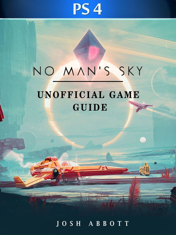 No Mans Sky PS4 Unofficial Game Guide