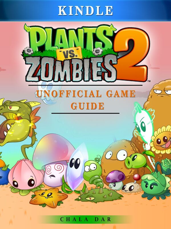 Plants Vs Zombies 2 Kindle Unofficial Game Guide