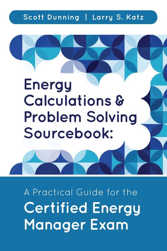 ENERGY CALCULATIONS & PROBLEM SOLVING SOURCEBOOK: A Practical Guide for the Certified Energy Manager Exam
