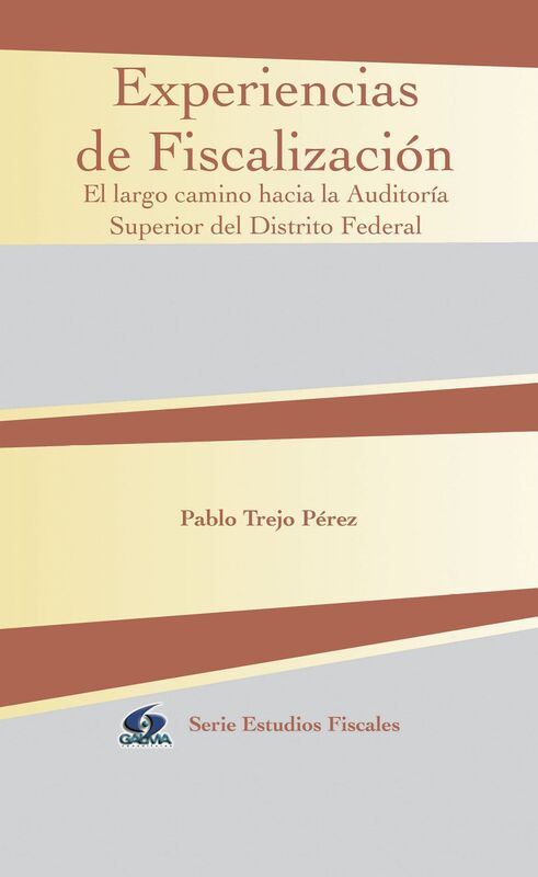 Experiencias de Fiscalizacion. El largo camino hacia la Auditoria Superior del Distrito Federal
