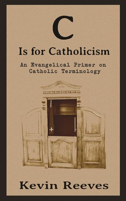 C is for Catholicism: An Evangelical Primer of Catholic Terms