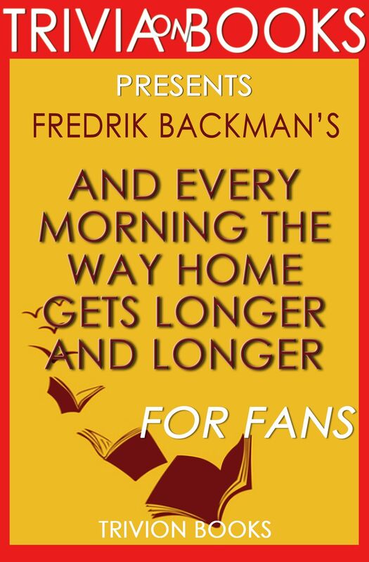 Trivia: And Every Morning the Way Home Gets Longer and Longer by Fredrik Backman