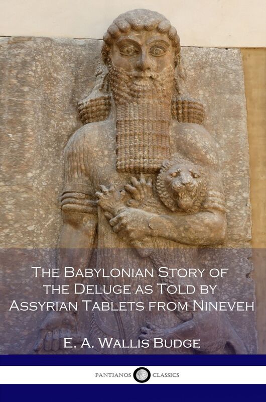 The Babylonian Story of the Deluge as Told by Assyrian Tablets from Nineveh