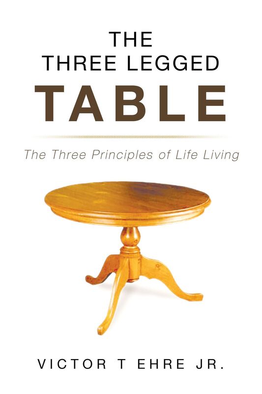 The Three Legged Table: The Three Principles of Life Living