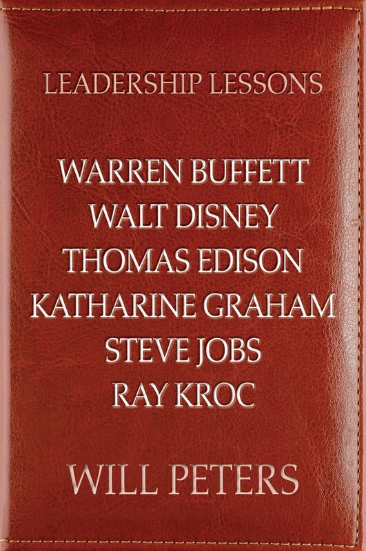 Leadership Lessons: Warren Buffett, Walt Disney, Thomas Edison, Katharine Graham, Steve Jobs, and Ray Kroc