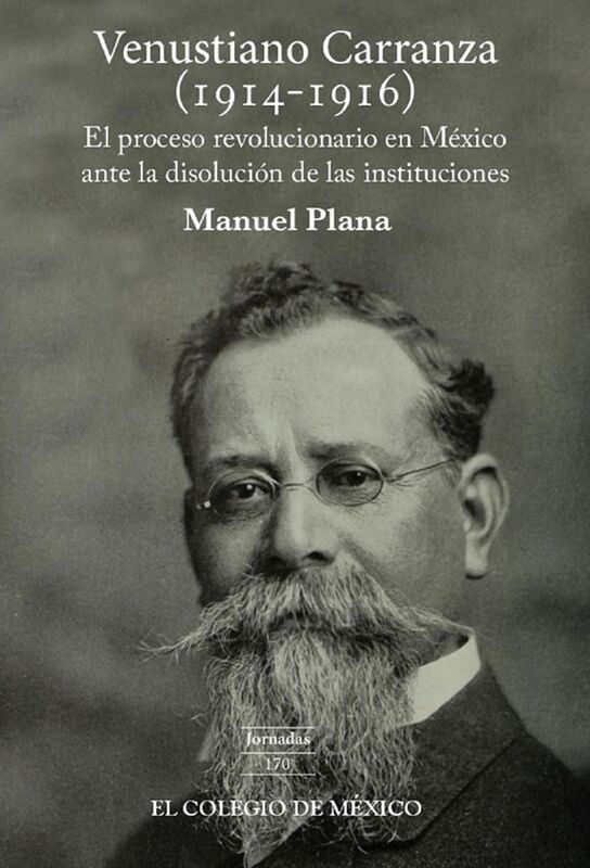 Venustiano Carranza (1914-1916). El proceso revolucionario en Mexico ante la disolucion de las instituciones