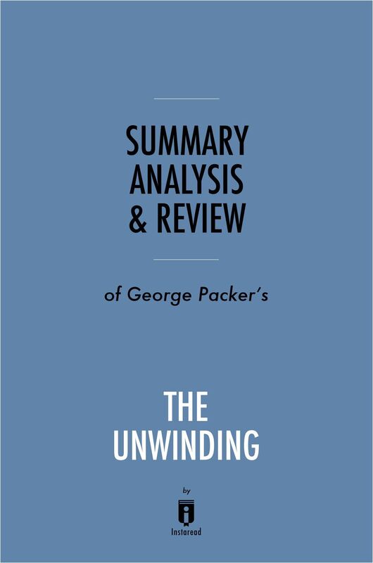 Summary, Analysis & Review of George Packers The Unwinding by Instaread