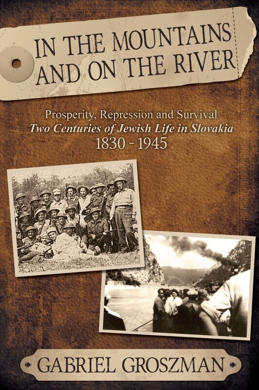 In the Mountains and On the River: Repression and Survival, Two Centuries of Jewish Life in Slovakia 1830-1945