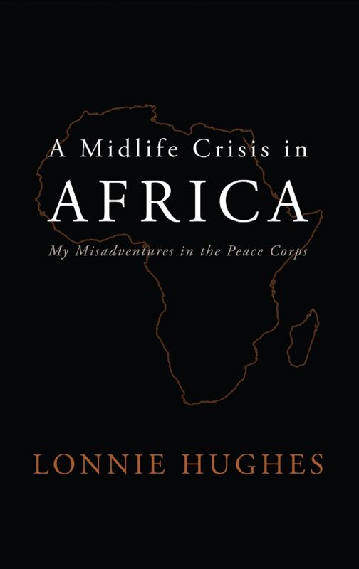 A Midlife Crisis in Africa: My Misadventures in the Peace Corps