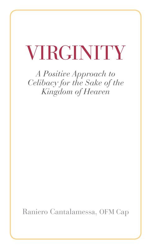 Virginity: A Positive Approach to Celibacy for the Sake of the Kingdom of Heaven