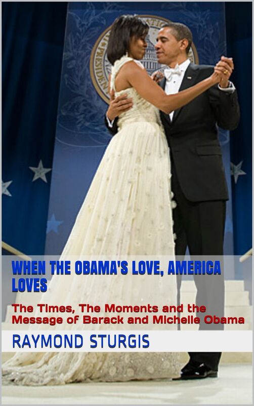 WHEN THE OBAMAS LOVE, AMERICA LOVES The Times, The Moments and the Message of Barack and Michelle Obama