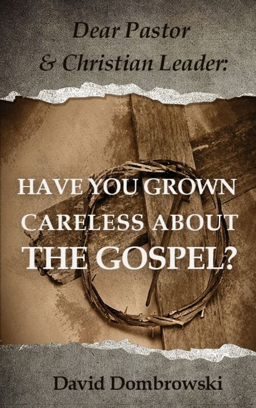 Dear Pastor and Christian Leader: Have you grown careless about the Gospel?