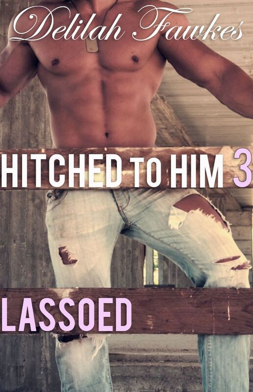Hitched to Him, Part 3: Lassoed (A Billionaire Bad Boy Romance)
