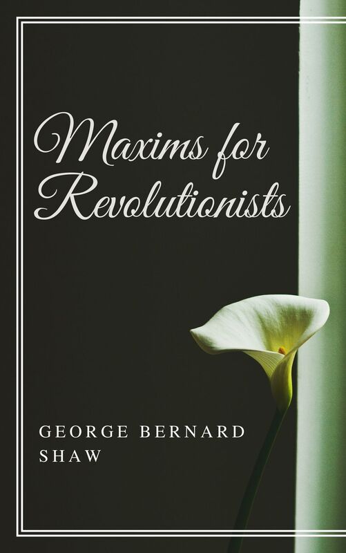 Maxims for Revolutionists (Annotated & Illustrated)
