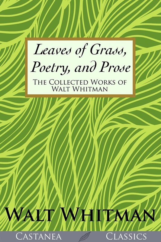 Leaves of Grass, Poetry, and Prose - The Collected Works of Walt Whitman