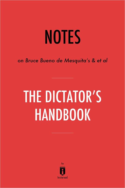 Notes on Bruce Bueno de Mesquita's & et al The Dictators Handbook by Instaread