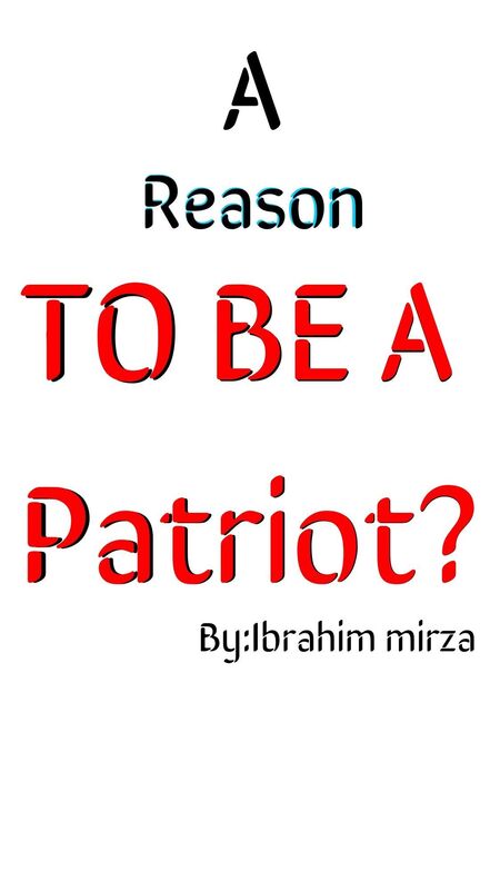 A Reason TO BE A Patriot ? by ibrahim mirza