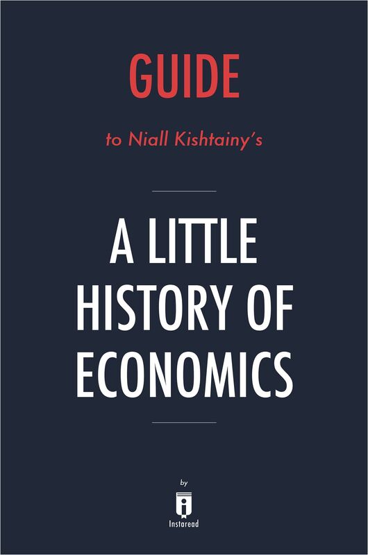Guide to Niall Kishtainy's A Little History of Economics by Instaread