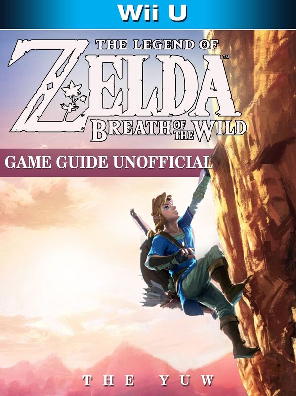 The Legend of Zelda Breath of The Wild Wii U Game Guide Unofficial