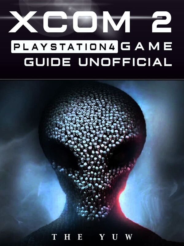 Xcom 2 PlayStation 4 Game Guide Unofficial