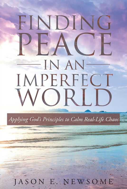 Finding Peace In An Imperfect World: Applying Gods Principles to Calm Real-Life Chaos