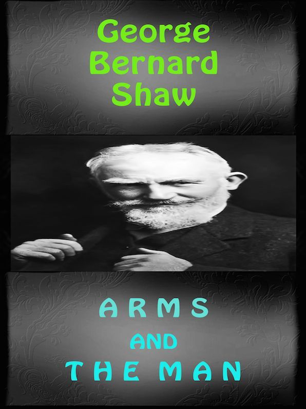 George Bernard Shaw Arms and the Man