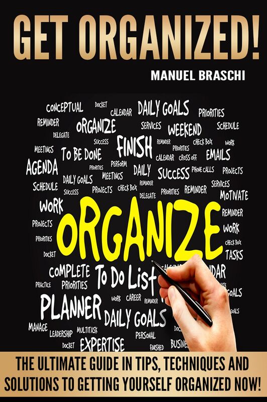 Get Organized! The Ultimate Guide In Tips, Techniques And Solutions To Getting Yourself Organized Now! AAA+++