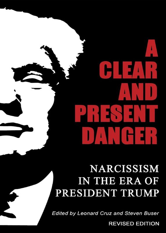 A Clear and Present Danger: Narcissism in the Era of President Trump: Revised Edition