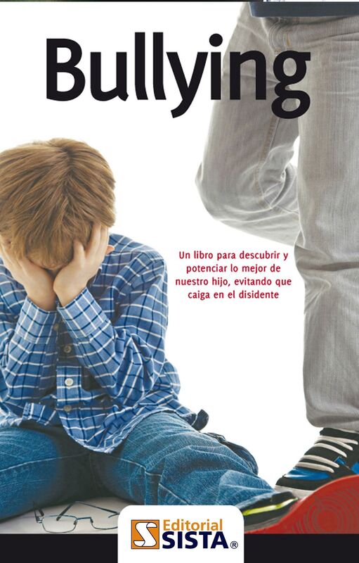 BULLYING. Un libro para descubrir y potenciar lo mejor de nuestro hijo, evitando que caiga en el disidente
