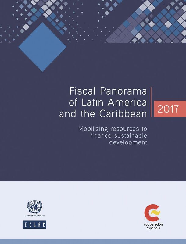 Fiscal Panorama of Latin America and the Caribbean 2017: Mobilizing resources to finance sustainable development