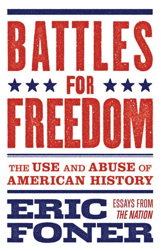 Battles For Freedom: The Use and Abuse of American History - Essays from 'The Nation'