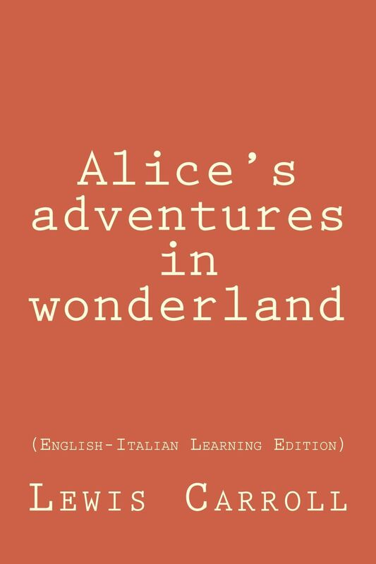Alice's adventures in wonderland (Bilingual Edition English-Italian)