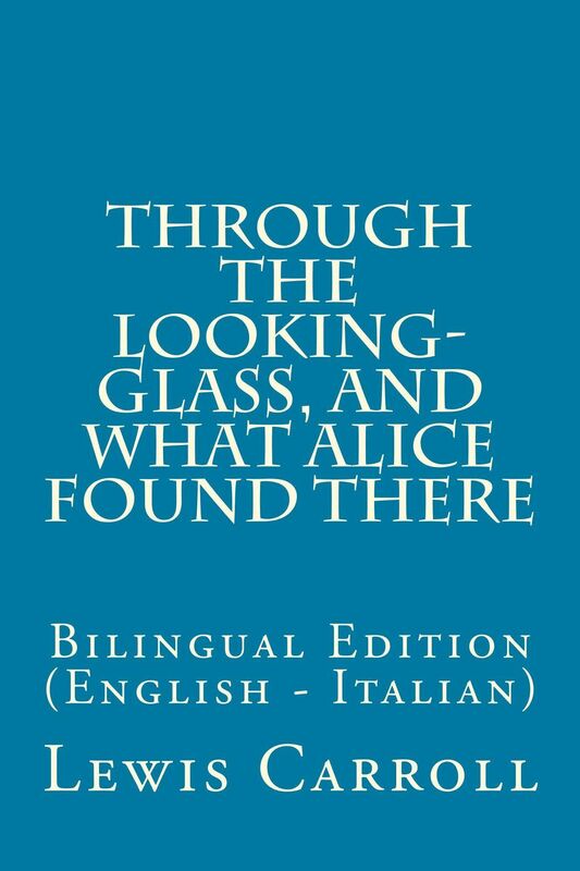 Through the Looking-Glass, and What Alice Found There: Bilingual Edition (English - Italian)