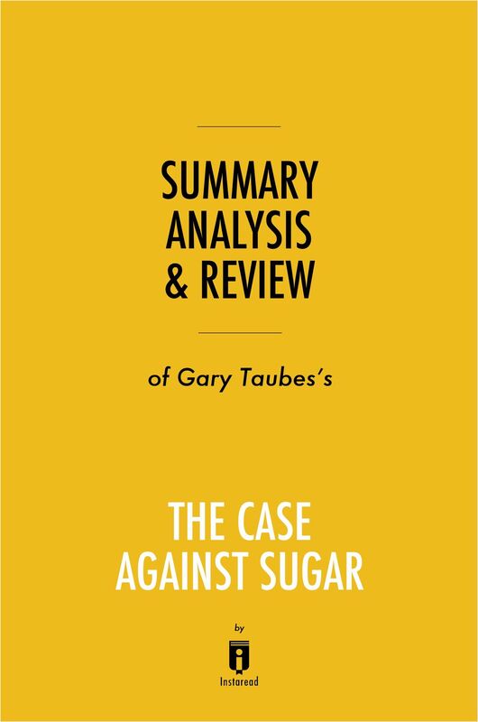 Summary, Analysis & Review of Gary Taubess The Case Against Sugar by Instaread