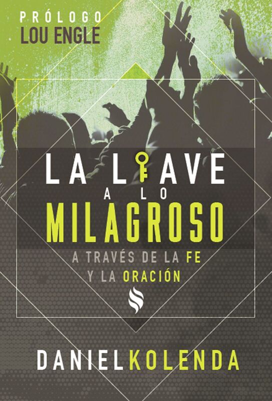 La llave a lo milagroso. A traves de la fe y la oracion