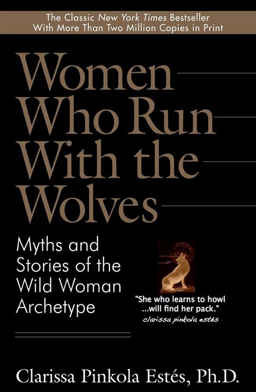 Women Who Run with the Wolves: Myths and Stories of the Wild Woman Archetype