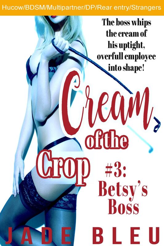Cream of the Crop #3: Betsy's Boss (Lactation Hucow / BDSM-whipping, blindfold / Mulitipartner strangers/DP with anal /Unprotected Creampie /Bukkake)