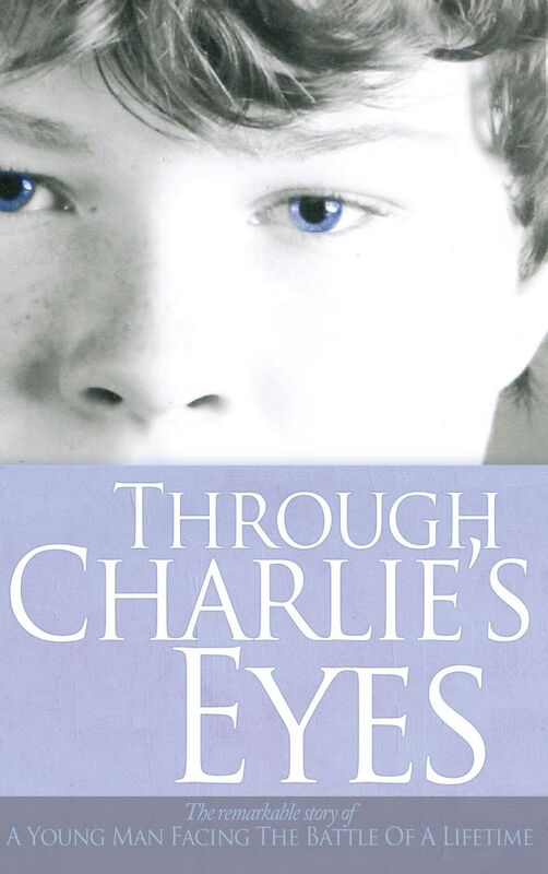 Through Charlie's Eyes: The Remarkable Story of a Young Man Facing the Battle of a Lifetime