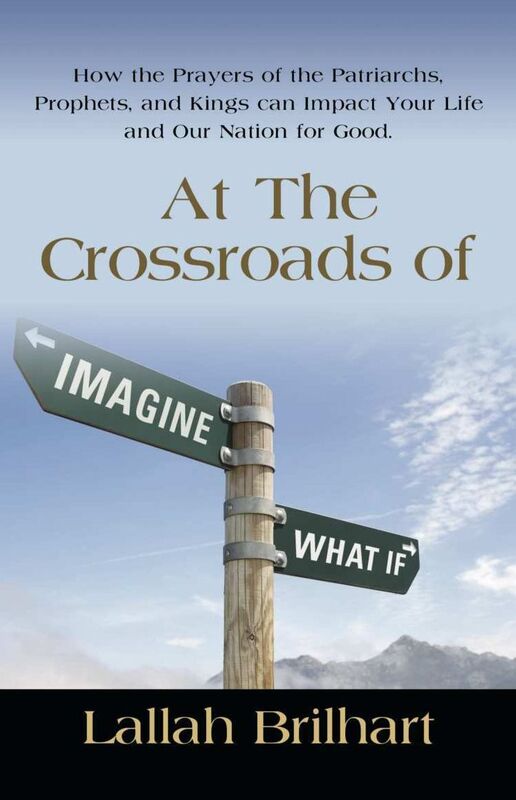 AT THE CROSSROADS OF IMAGINE WHAT IF: HOW THE PRAYERS OF THE PATRIARCHS, PROPHETS, AND KINGS CAN IMPACT YOUR LIFE AND OUR NATION FOR GOOD