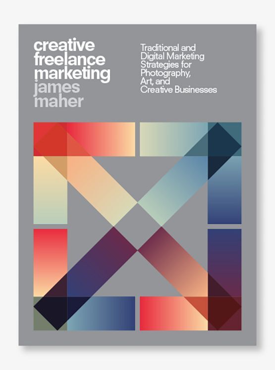 Creative Freelance Marketing: Traditional and Digital Marketing Strategies for Photography, Art, and Creative Businesses
