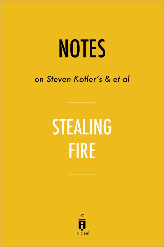 Notes on Steven Kotler's & et al Stealing Fire by Instaread