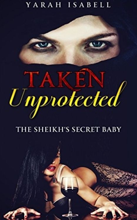 Taken Unprotected: The Sheikh's Secret Baby