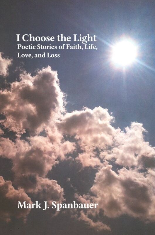 I Choose the Light: Poetic Stories of Faith, Life, Love, and Loss