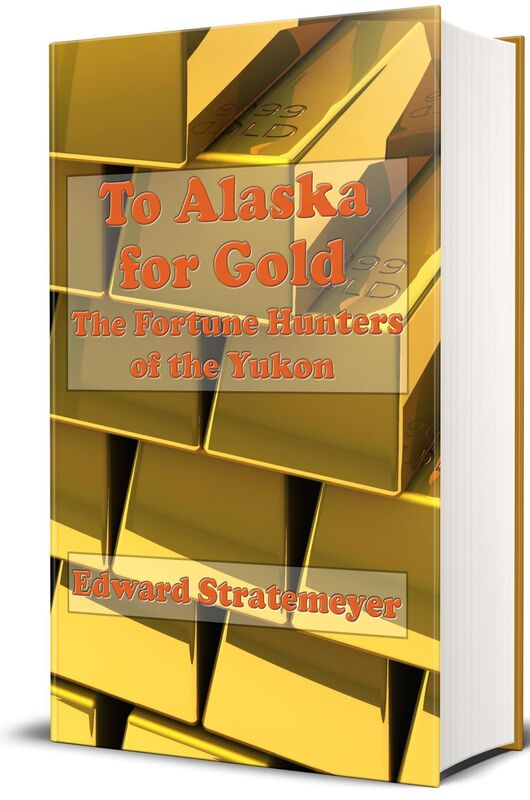 To Alaska for Gold: The Fortune Hunters of the Yukon (Illustrated Edition)